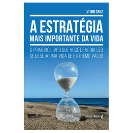A estratégia mais importante da vida: O primeiro livro que você deveria ler se deseja uma vida de extremo valor