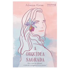 A orquídea sagrada: não é sobre ser diferente, é sobre ter a coragem de ser eu mesma!