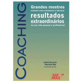 Coaching: Grandes mestres ensinam como estabelecer e alcançar resultados extraordinários na sua vida pessoal e profissional