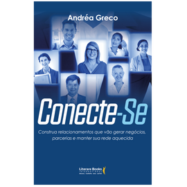 Conecte-se: Construa relacionamentos que vão gerar negócios, parcerias e manter sua rede aquecida