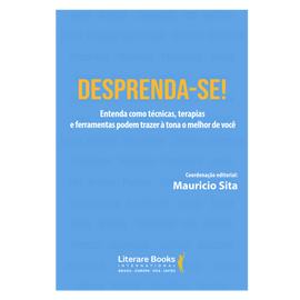 Desprenda-se!: entenda como técnicas, terapias e ferramentas podem trazer à tona o melhor de você