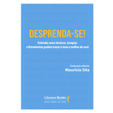 Desprenda-se!: entenda como técnicas, terapias e ferramentas podem trazer à tona o melhor de você