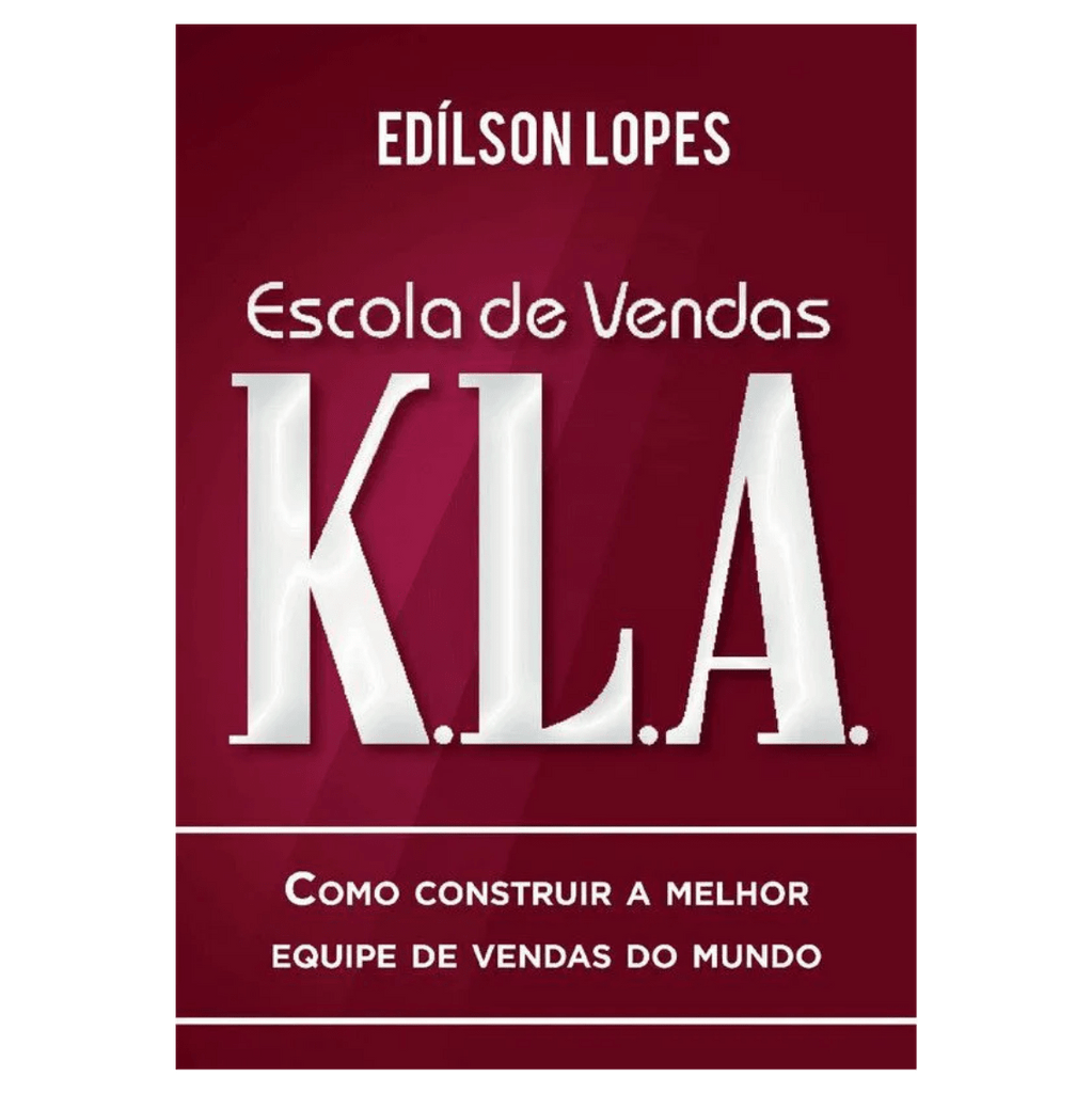Escola de vendas K.L.A: Como construir a melhor equipe de vendas do mundo