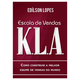 Escola de vendas K.L.A: Como construir a melhor equipe de vendas do mundo