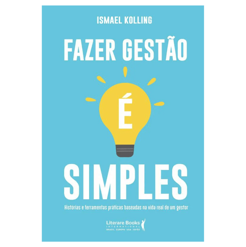 Fazer gestão é simples: histórias e ferramentas práticas baseadas na vida real de um gestor