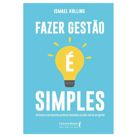 Fazer gestão é simples: histórias e ferramentas práticas baseadas na vida real de um gestor