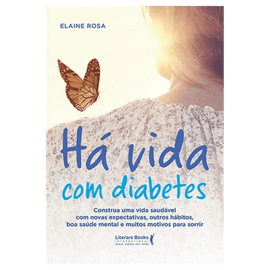 Há vida com diabetes: construa uma vida saudável com novas expectativas, outros hábitos, boa saúde mental e muitos motivos para sorrir