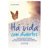 Há vida com diabetes: construa uma vida saudável com novas expectativas, outros hábitos, boa saúde mental e muitos motivos para sorrir