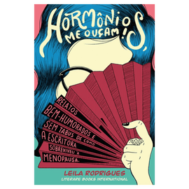 Hormônios, me ouçam!: relatos bem-humorados e sem tabus de como a escritora sobreviveu à menopausa