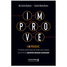 Improve: O método prático que vai mudar para sempre sua forma de gerenciar pessoas e processos
