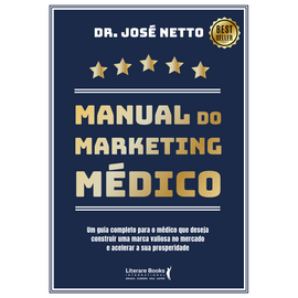 Manual do marketing médico: um guia completo para o médico que deseja construir uma marca valiosa no mercado e acelerar a sua prosperidade