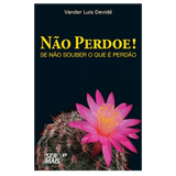 Não perdoe, se não souber o que é perdão