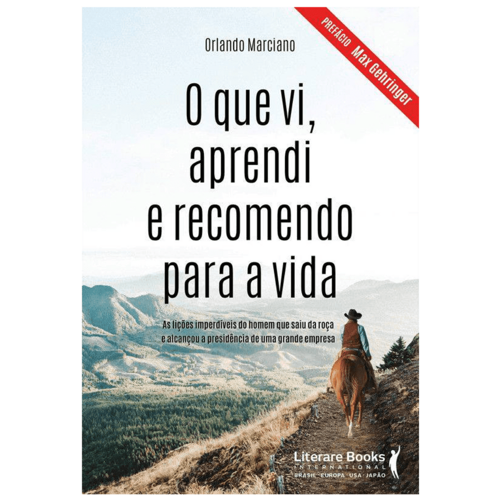 O que vi, aprendi e recomendo para a vida: As lições imperdíveis do homem que saiu da roça e alcançou a presidência de uma grande empresa