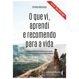 O que vi, aprendi e recomendo para a vida: As lições imperdíveis do homem que saiu da roça e alcançou a presidência de uma grande empresa