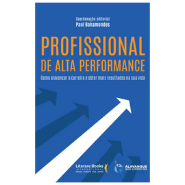 Profissional de alta performance: como alavancar a carreira e obter mais resultados na sua vida