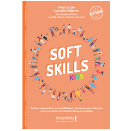 Soft Skills Kids: Como Desenvolver as Habilidades Humanas nas Crianças Para se Tornarem Adultos Bem-sucedidos