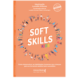 Soft Skills Kids: Como Desenvolver as Habilidades Humanas nas Crianças Para se Tornarem Adultos Bem-sucedidos