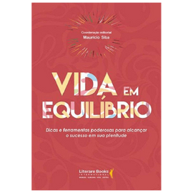 Vida em Equilíbrio: dicas e ferramentas poderosas para alcançar o sucesso em sua plenitude