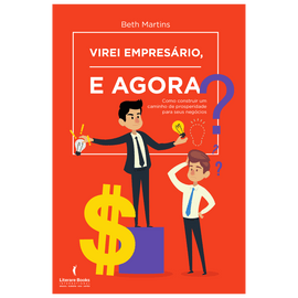 Virei empresário. E agora: como construir um caminho de prosperidade para seus negócios