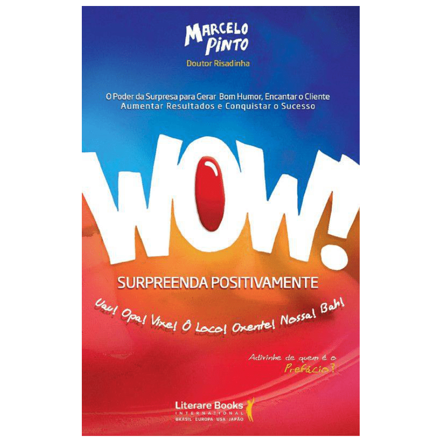 Wow! Surpreenda positivamente: O poder da surpresa para gerar bom humor, encantar o cliente, aumentar resultados e conquistar o sucesso