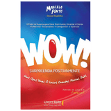 Wow! Surpreenda positivamente: O poder da surpresa para gerar bom humor, encantar o cliente, aumentar resultados e conquistar o sucesso